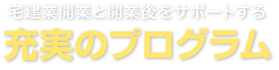 宅建業開業と開業後をサポートする充実のプログラム
